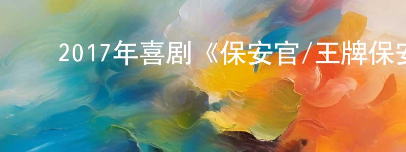 ﻿陈仙花发布﻿2017年喜剧《保安官/王牌保安官》HD韩语中字迅雷下载_电影天堂